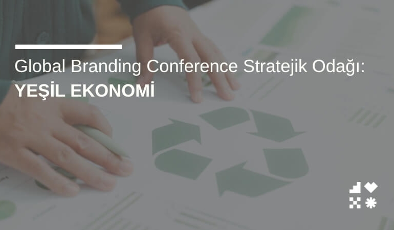 Global Branding Conference Stratejik Odağı: Yeşil Ekonomi & ESG